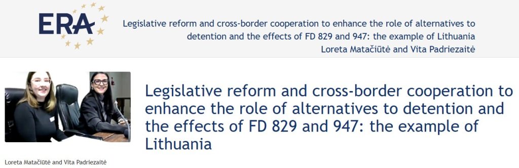 e-Presentation Loreta Matačiūtė and Vita Padriezaitė: Legislative reform and cross-border cooperation to enhance the role of alternatives to detention and the effects of FD 829 and 947: the example of Lithuania